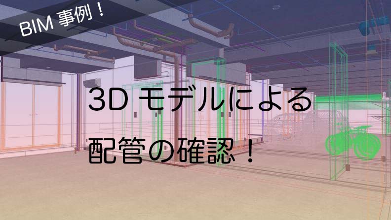 3Dモデルによる配管の確認！