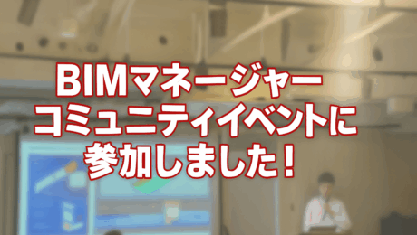 BIMマネージャーコミュニティイベントに参加しました！①